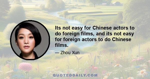 Its not easy for Chinese actors to do foreign films, and its not easy for foreign actors to do Chinese films.