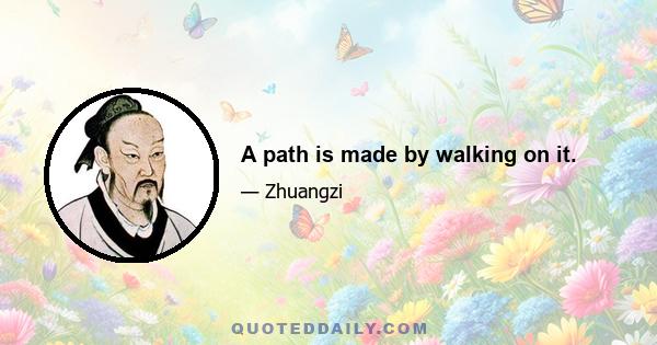 A path is made by walking on it.