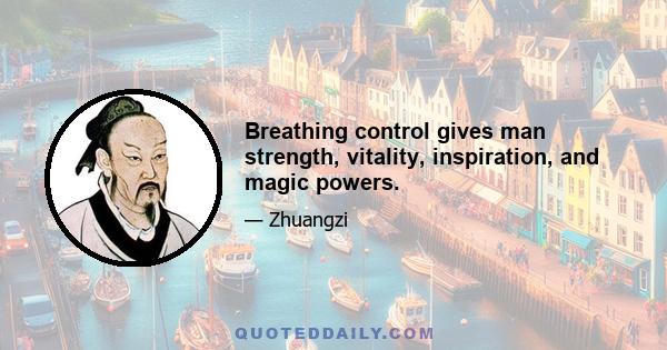 Breathing control gives man strength, vitality, inspiration, and magic powers.