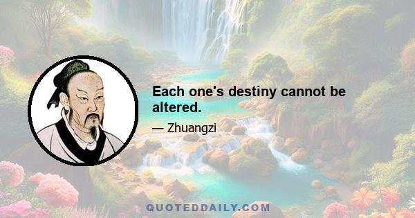 Each one's destiny cannot be altered.