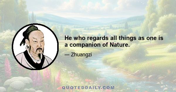 He who regards all things as one is a companion of Nature.