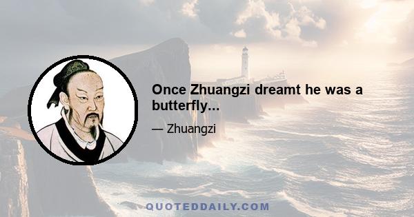 Once Zhuangzi dreamt he was a butterfly...