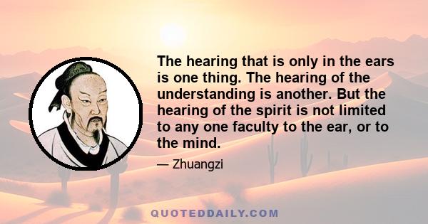 The hearing that is only in the ears is one thing. The hearing of the understanding is another. But the hearing of the spirit is not limited to any one faculty to the ear, or to the mind.