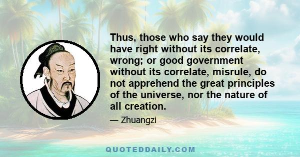 Thus, those who say they would have right without its correlate, wrong; or good government without its correlate, misrule, do not apprehend the great principles of the universe, nor the nature of all creation.