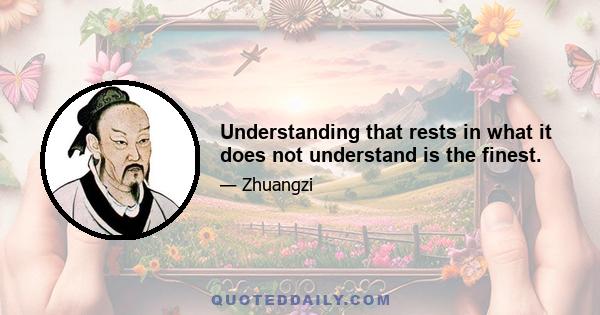 Understanding that rests in what it does not understand is the finest.