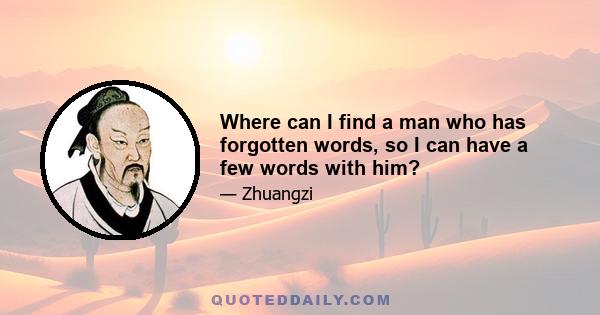 Where can I find a man who has forgotten words, so I can have a few words with him?