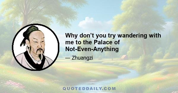 Why don’t you try wandering with me to the Palace of Not-Even-Anything