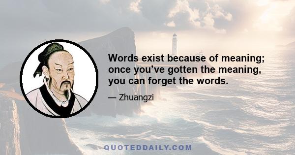 Words exist because of meaning; once you’ve gotten the meaning, you can forget the words.