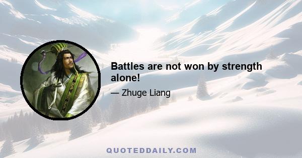 Battles are not won by strength alone!