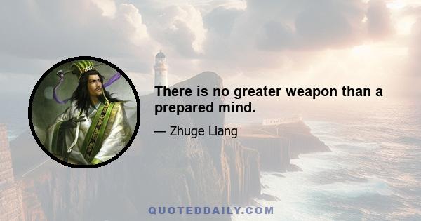 There is no greater weapon than a prepared mind.