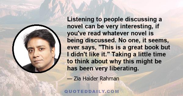 Listening to people discussing a novel can be very interesting, if you've read whatever novel is being discussed. No one, it seems, ever says, This is a great book but I didn't like it. Taking a little time to think