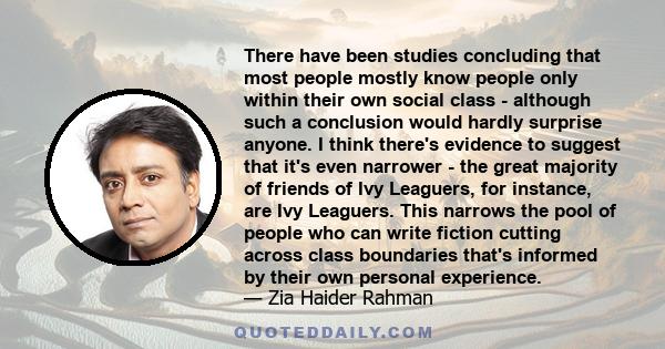 There have been studies concluding that most people mostly know people only within their own social class - although such a conclusion would hardly surprise anyone. I think there's evidence to suggest that it's even