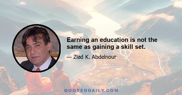 Earning an education is not the same as gaining a skill set.