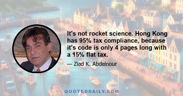 It's not rocket science. Hong Kong has 95% tax compliance, because it's code is only 4 pages long with a 15% flat tax.