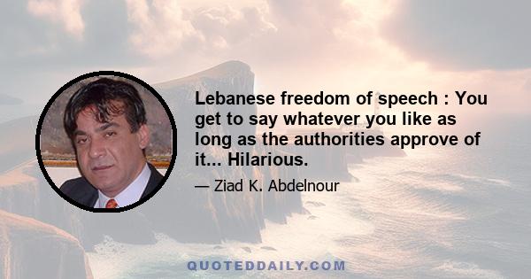 Lebanese freedom of speech : You get to say whatever you like as long as the authorities approve of it... Hilarious.