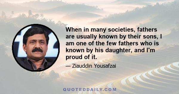 When in many societies, fathers are usually known by their sons, I am one of the few fathers who is known by his daughter, and I'm proud of it.