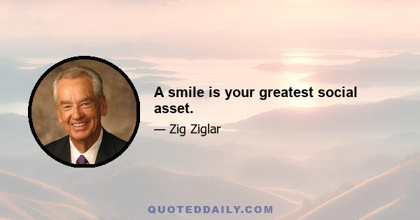 A smile is your greatest social asset.