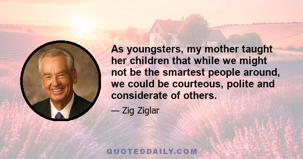 As youngsters, my mother taught her children that while we might not be the smartest people around, we could be courteous, polite and considerate of others.