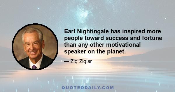 Earl Nightingale has inspired more people toward success and fortune than any other motivational speaker on the planet.