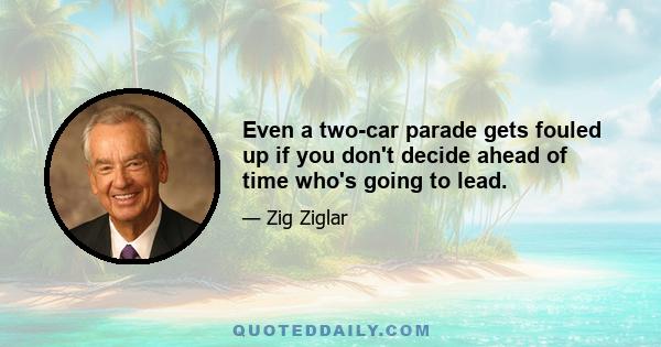 Even a two-car parade gets fouled up if you don't decide ahead of time who's going to lead.