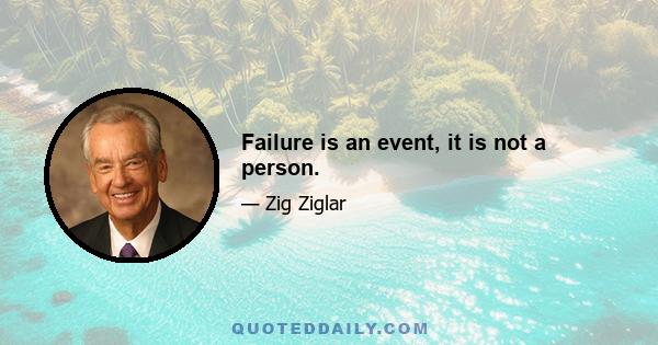 Failure is an event, it is not a person.