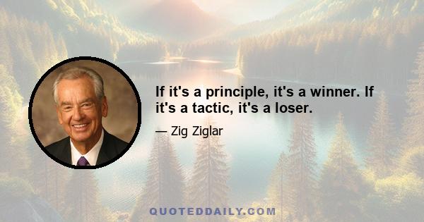 If it's a principle, it's a winner. If it's a tactic, it's a loser.