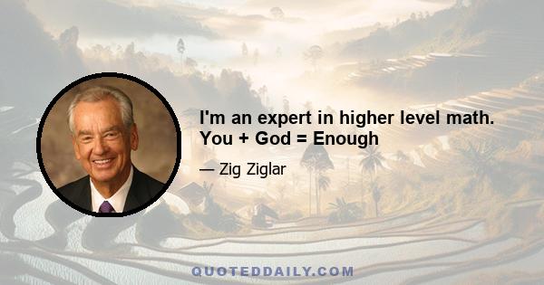 I'm an expert in higher level math. You + God = Enough