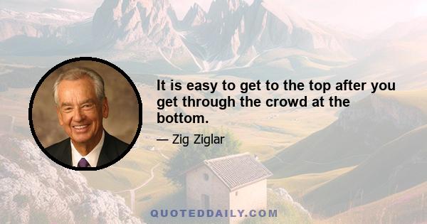 It is easy to get to the top after you get through the crowd at the bottom.