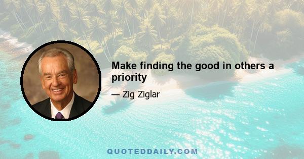 Make finding the good in others a priority