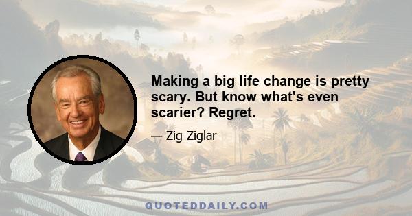 Making a big life change is pretty scary. But know what's even scarier? Regret.