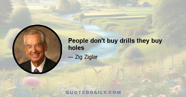 People don't buy drills they buy holes