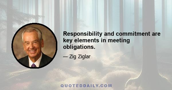 Responsibility and commitment are key elements in meeting obligations.