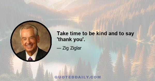 Take time to be kind and to say 'thank you'.