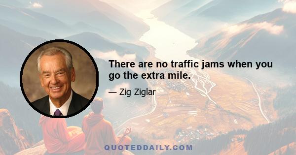 There are no traffic jams when you go the extra mile.