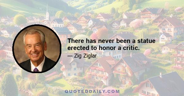 There has never been a statue erected to honor a critic.