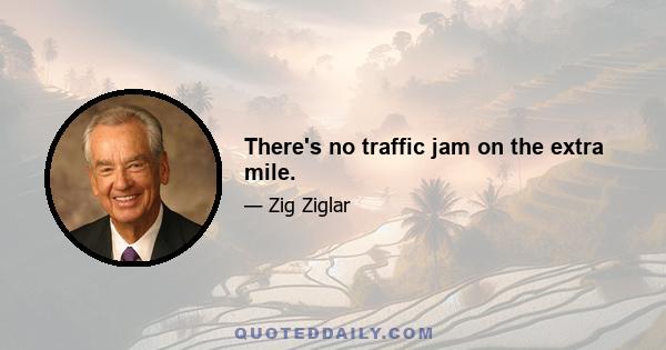 There's no traffic jam on the extra mile.