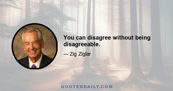 You can disagree without being disagreeable.