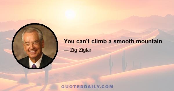 You can't climb a smooth mountain