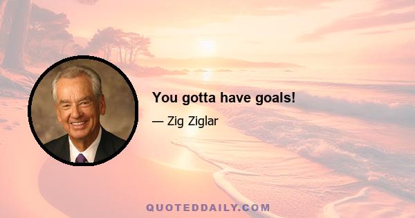 You gotta have goals!