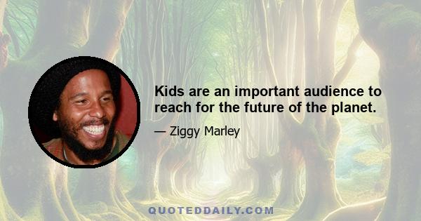 Kids are an important audience to reach for the future of the planet.