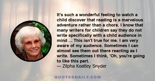 It's such a wonderful feeling to watch a child discover that reading is a marvelous adventure rather than a chore. I know that many writers for children say they do not write specifically with a child audience in mind