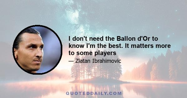 I don't need the Ballon d'Or to know I'm the best. It matters more to some players