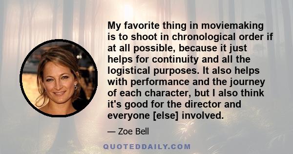 My favorite thing in moviemaking is to shoot in chronological order if at all possible, because it just helps for continuity and all the logistical purposes. It also helps with performance and the journey of each