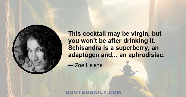 This cocktail may be virgin, but you won't be after drinking it. Schisandra is a superberry, an adaptogen and... an aphrodisiac.