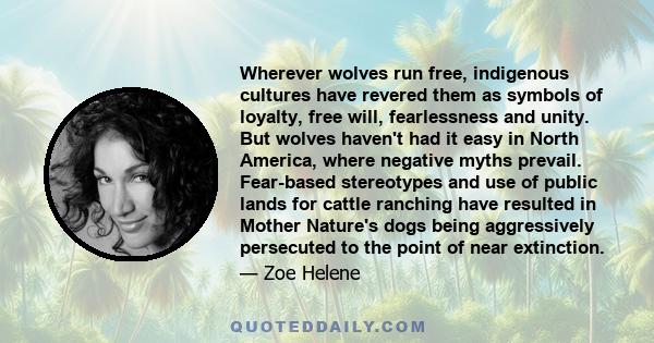 Wherever wolves run free, indigenous cultures have revered them as symbols of loyalty, free will, fearlessness and unity. But wolves haven't had it easy in North America, where negative myths prevail. Fear-based