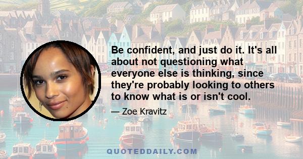 Be confident, and just do it. It's all about not questioning what everyone else is thinking, since they're probably looking to others to know what is or isn't cool.