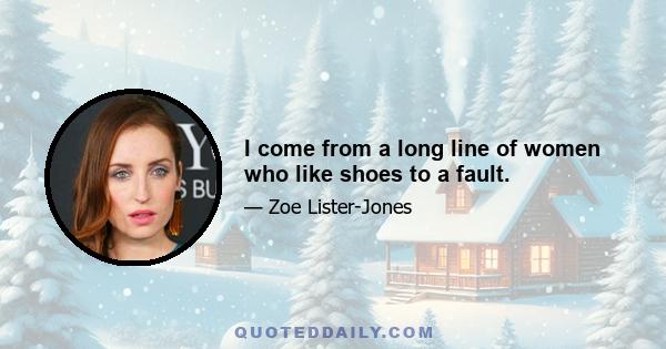 I come from a long line of women who like shoes to a fault.