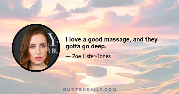 I love a good massage, and they gotta go deep.