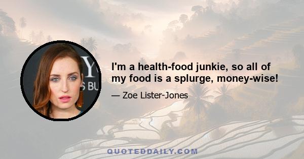 I'm a health-food junkie, so all of my food is a splurge, money-wise!