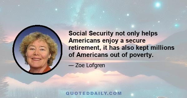 Social Security not only helps Americans enjoy a secure retirement, it has also kept millions of Americans out of poverty.